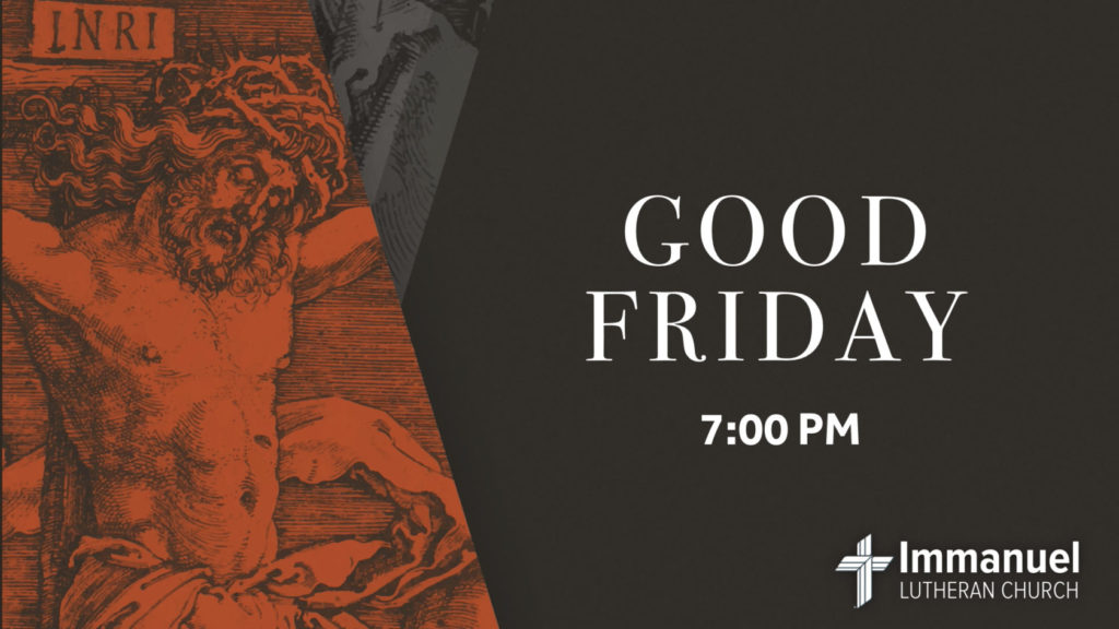 Good Friday Service at 7:00pm. Prayer Vigil from 9:00am to 3:00pm. Immanuel Lutheran Church, Joplin, Missouri.