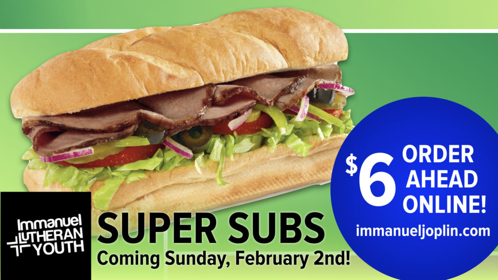 Super Subs Fundraiser 1 super subs fundraiser. immanuel lutheran church youth. joplin, missouri. super bowl 2020. order ahead online. sunday, february 2, 2020.