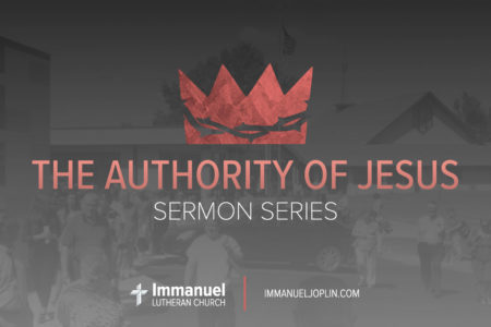 authority of jesus sermon series. Immanuel Lutheran Church LCMS. Joplin, Missouri.
