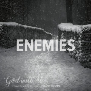 Enemies. God With Us December 16 Advent Devotion. Immanuel Lutheran Church LCMS. Joplin Missouri.