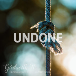 Undone. God With Us December 19 Advent Devotion. Immanuel Lutheran Church LCMS. Joplin Missouri.