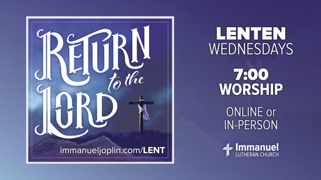 lenten wednesdays. 7:00 worship online or in person. return to the lord. Immanuel Lutheran Church LCMS. Joplin Missouri.